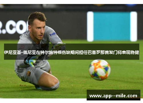 伊尼亚基·佩尼亚在特尔施特根伤缺期间担任巴塞罗那首发门将表现稳健