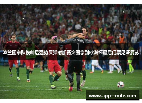 波兰国家队换帅后强势反弹附加赛突围拿到欧洲杯最后门票见证复苏 波兰国家队换帅后强势反弹附加赛突围拿到欧洲杯最后门票见证复苏