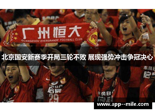 北京国安新赛季开局三轮不败 展现强势冲击争冠决心